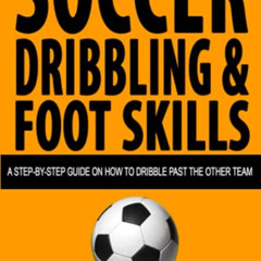 [ACCESS] KINDLE 🎯 Soccer Dribbling & Foot Skills: A Step-by-Step Guide on How to Dri