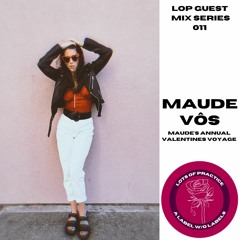 LOP GUEST MIX SERIES 011: MAUDE VÔS (MAUDE'S ANNUAL VALENTINES VOYAGE)