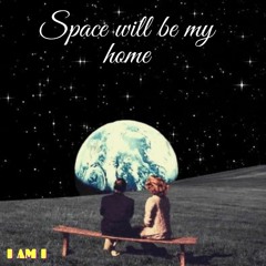 Space Will Be My Home