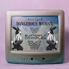 Dangerous Woman (Butterfly Complex Flip) [FREE DL]