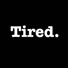 Tired