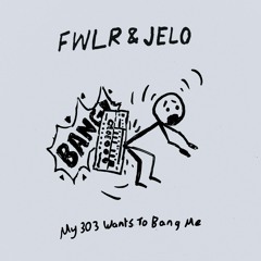 FWLR & JELO - My 303 Wants To Bang Me