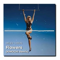 Miley Cyrus - Flowers (KIMOCHI Remix)