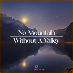 No Mountain Without A Valley