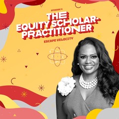 Episode 4 "The Equity Scholar-Practitioner"