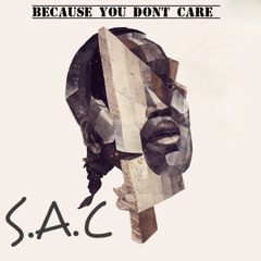 S.A.C Because You Dont Care
