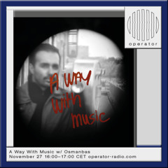 A Way With Music w/ Osmanbas - 27th November 2025