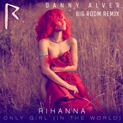 Rihanna - Only Girl (Danny Alver Big Room Remix) LIMITED FREE DOWNLOAD WITH HIGH VOCALS