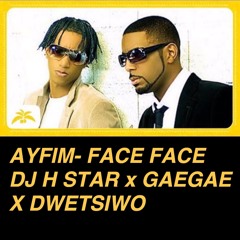 AYFIM- FACE FACE REMIX DJ  STAR  GEAGAE  X  Dwet Siwo