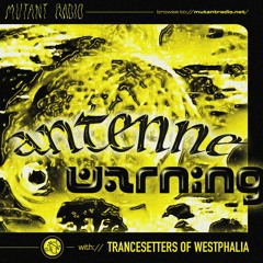 Trancesetters of Westphalia (Live) - Antenne Warning Trance Special at Mutant Radio