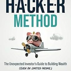 ~[Read]~ [PDF] The HACKER Method: The Unexpected Investor’s Guide to Building Wealth (Even On L