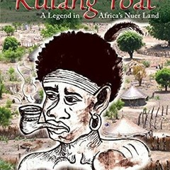 Download Book [PDF] The Stories of Kulang Toat: A Legend in Africa's Nuer Land