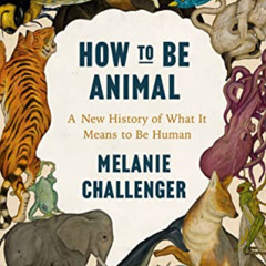 [READ] KINDLE 💏 How to Be Animal: A New History of What It Means to Be Human by  Mel