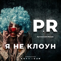 P.R. - Я не Клоун ft. Бутовский Михей