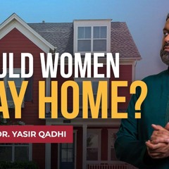 Should Women Get an Education or Stay Home?  - Shaykh Dr. Yasir Qadhi