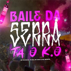 BAILE DA SERRA TA O K.O - DJ VR SILVA, DJ RX Feat. MC SACI & MC RKOSTA
