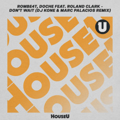 ROMBE4T, Doche feat. Roland Clark - Don't Wait (Dj Kone & Marc Palacios Remix) [HouseU]