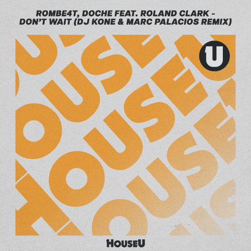 ROMBE4T, Doche feat. Roland Clark - Don't Wait (Dj Kone & Marc Palacios Remix) [HouseU]