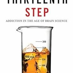 [VIEW] PDF EBOOK EPUB KINDLE The Thirteenth Step: Addiction in the Age of Brain Scien