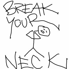BREAK YOUR NECK