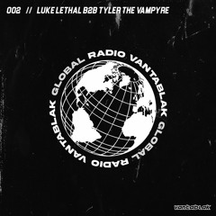 VANTABLAK GLOBAL RADIO 002 // LUKE LETHAL B2B TYLER THE VAMPYRE