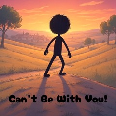 Can't Be With You!