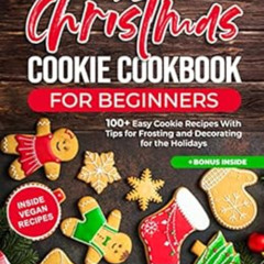 [Get] EBOOK 📃 CHRISTMAS COOKIES COOKBOOK FOR BEGINNERS: 100+ Easy Cookie Recipes Wit