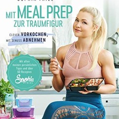 Mit Meal Prep zur Traumfigur: Clever vorkochen. mit Genuss abnehmen. Mit allen meinen persönlichen