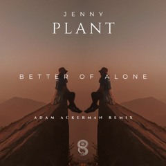 Jenny Plant - Better Of Alone (Adam Ackerman Unofficial Remix) Free Download