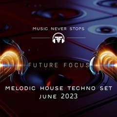 Future Focus - Melodic House Techno Set June 2023