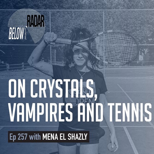 On Crystals, Vampires and Tennis  – with Mena El Shazly