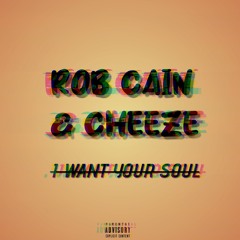 Rob Cain & Cheeze - I Want Your Soul