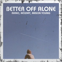 RHINO, MOZART, MASON YOUNG - BETTER OFF ALONE