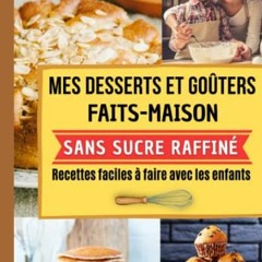 Lire Mes desserts et goûters faits maison sans sucre raffiné. Recettes faciles à faire avec les e