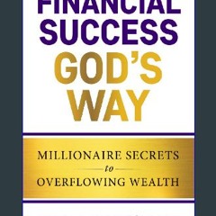 Read ebook [PDF] ✨ Financial Success God's Way: Millionaire Secrets to Overflowing Wealth (Keys to