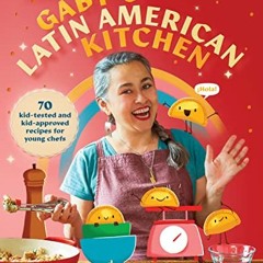 [FREE] EBOOK 🧡 Gaby's Latin American Kitchen: 70 Kid-Tested and Kid-Approved Recipes