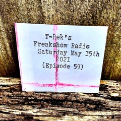 T-Rek's Freakshow Radio : Saturday May 15th 2021 (Episode 59)