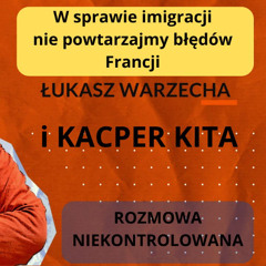 W sprawie imigracji nie powtarzajmy błędów Francji - mówi Kacper Kita w "Rozmowie Niekontrolowanej"