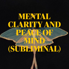 Mental clarity & peace of mind (Subliminal)