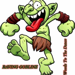Raving Goblinz ... Wordz To The Dance