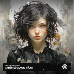 Không Quan Tâm (Tris x Xlim Extended Mix) [HyperRecords]