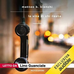 Audiolibro gratis 🎧 : La Vita Di Chi Resta, Di Matteo B. Bianchi