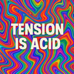 Tension Is Acid
