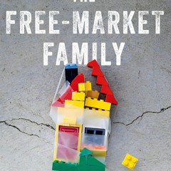 Ebook The Free-Market Family: How the Market Crushed the American Dream (and How It Can Be Rest