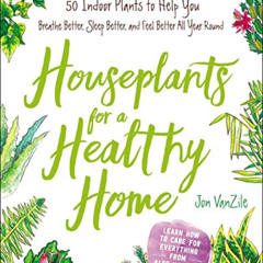 free EPUB 📙 Houseplants for a Healthy Home: 50 Indoor Plants to Help You Breathe Bet
