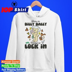 Born to dilly dally forced to lock in bear shirt