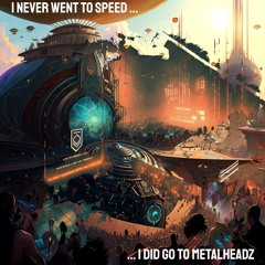 I never went to Speed ... I did go to Metalheadz