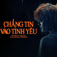 Chẳng Tin Vào Tình Yêu - Rhyder ft Coolkid (Prod. Dũng D.x)