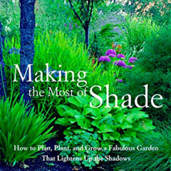 READ KINDLE ✓ Making the Most of Shade: How to Plan, Plant, and Grow a Fabulous Garde