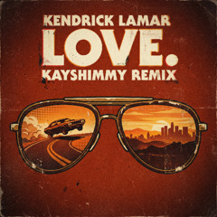 Kendrick Lamar - LOVE. - Kayshimmy Remix